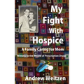 My Fight With Hospice: A Family Caring for Mom, Witness to the Misuse of Prescription Drugs
