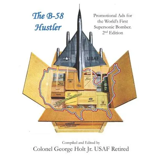 The B-58 Hustler - Promotional Ads for the World's First Supersonic Bomber. 2nd Edition.