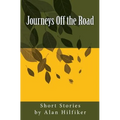 Journeys Off the Road: Short Stories by Alan Hilfiker