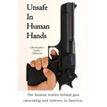 Unsafe In Human Hands: The human stories behind gun ownership and violence in America.