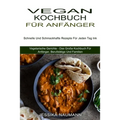 Vegan Kochbuch Für Anfänger: Schnelle Und Schmackhafte Rezepte Für Jeden Tag Ink (Vegetarische Gerichte - Das Große Kochbuch Für Anfänger, Berufstätig