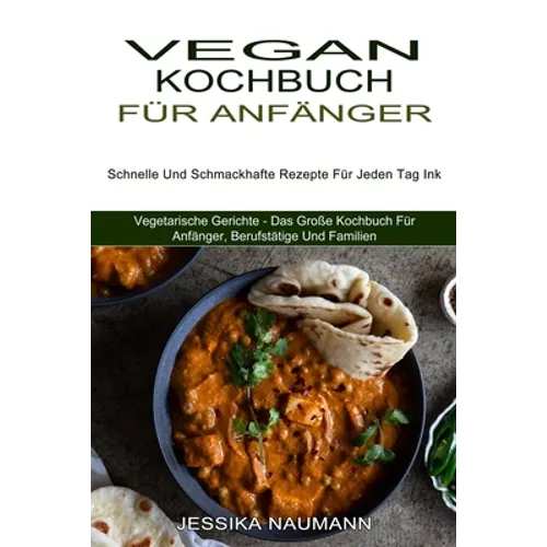 Vegan Kochbuch Für Anfänger: Schnelle Und Schmackhafte Rezepte Für Jeden Tag Ink (Vegetarische Gerichte - Das Große Kochbuch Für Anfänger, Berufstätig