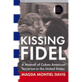 Kissing Fidel: A Memoir of Cuban American Terrorism in the United States