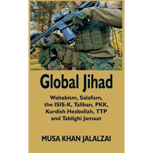 Global Jihad: Wahabism, Salafism, the ISIS-K, Taliban, PKK, Kurdish Hezbollah, TTP and Tablighi Jamaat