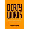 Dirty Works: Obscenity on Trial in America's First Sexual Revolution