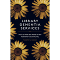 Library Dementia Services: How to Meet the Needs of the Alzheimer's Community