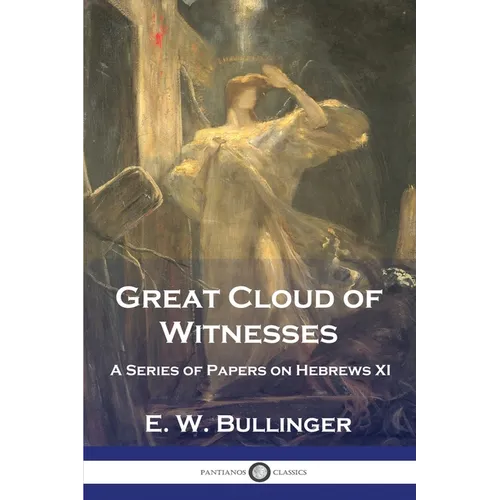 Great Cloud of Witnesses: A Series of Papers on Hebrews XI