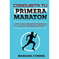 CONQUISTA Tu PRIMERA MARATON: CORRE COMO UN MARATONISTA PROFESIONAL CON EL MEJOR PROGRAMA DE ENTRENAMIENTO, CONCEJOS y DELICIOSOS SMOOTHIES