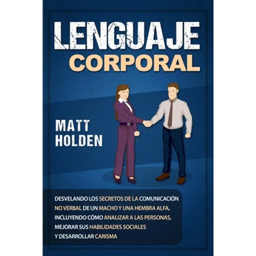 Lenguaje corporal: Desvelando los secretos de la comunicación no verbal de un macho y una hembra alfa, incluyendo cómo analizar a las personas, mejora