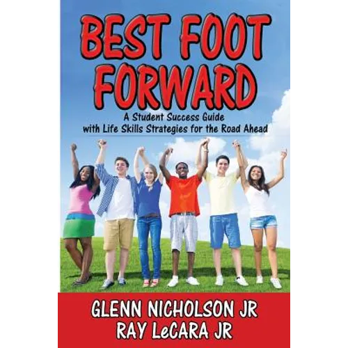 Best Foot Forward: A Student Success Guide with Life Skills Strategies for the Road Ahead