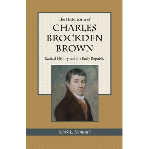 The Historicism of Charles Brockden Brown: Radical History and the Early Republic
