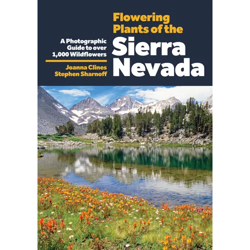 Flowering Plants of the Sierra Nevada: A Photographic Guide to Over 1000 Wildflowers