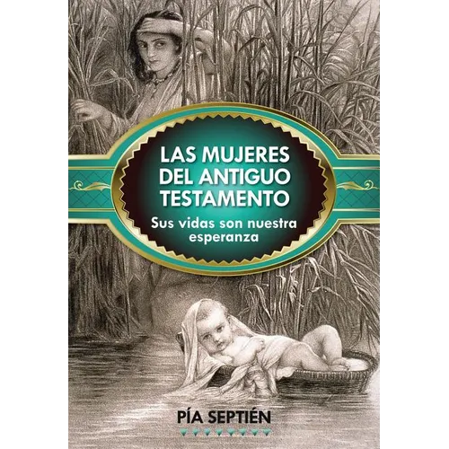 Las Mujeres del Antiguo Testamento: Sus Vidas Son Nuestra Esperanza