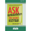 Ask Outrageously!: The Secret to Getting What You Really Want [16 Pt Large Print Edition]