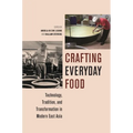 Crafting Everyday Food: Technology, Tradition, and Transformation in Modern East Asia