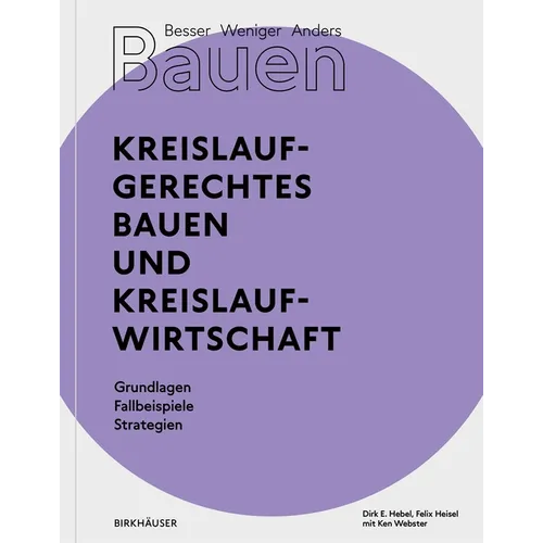 Besser - Weniger - Anders Bauen: Kreislaufgerechtes Bauen Und Kreislaufwirtschaft: Grundlagen - Fallbeispiele - Strategien