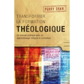 Transformer la formation théologique: Un manuel pratique pour un apprentissage intégral et contextuel