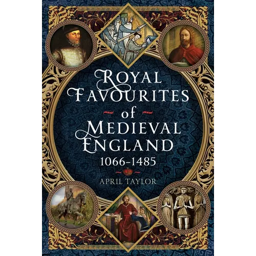 Royal Favourites of Medieval England: 1066 - 1485
