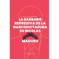 La Barbarie represiva de la Narcodictadura de Nicolás Maduro: Tomo II