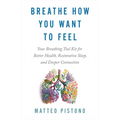 Breathe How You Want to Feel: Your Breathing Tool Kit for Better Health, Restorative Sleep, and Deeper Connection