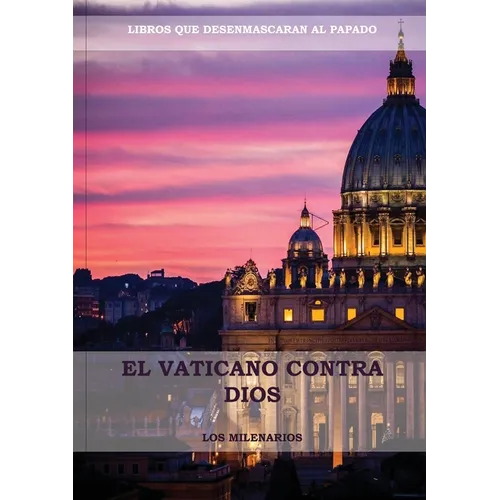 El Vaticano contra Dios: (El Ultimo Papa, Historia secreta de los Jesuitas, Las Llaves de Esta Sangre, Las Dos Babilonias y Babilonia Misterio Religio