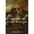 The Rosicrucian Counterculture: The Origins and Influence of the Invisible Society