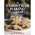 The Christmas Baking Cookbook: 'Tis the Season for 100+ Festive Treats