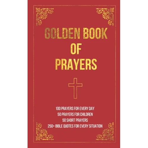 Golden Book of Prayers: 100 prayers for every day, 50 prayers for children, 50 short everyday prayers, 250+ Bible quotes