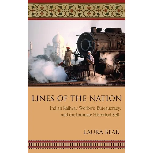Lines of the Nation: Indian Railway Workers, Bureaucracy, and the Intimate Historical Self