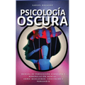 Psicología Oscura: Manual de Persuasión Avanzada, Manipulación, Conducta Humana - como persuadir y influenciar