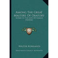 Among The Great Masters Of Oratory: Scenes In The Lives Of Famous Orators