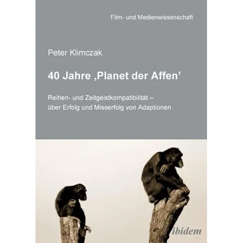40 Jahre 'Planet der Affen'. Reihen- und Zeitgeistkompatibilität - über Erfolg und Misserfolg von Adaptionen