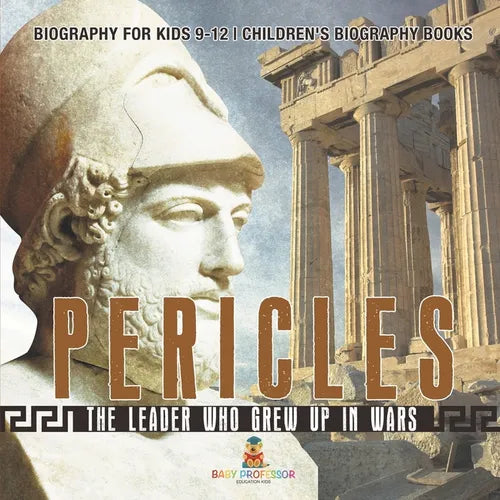 Pericles: The Leader Who Grew Up in Wars - Biography for Kids 9-12 Children's Biography Books