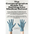 The Comprehensive Guide for Getting Into Medical School: From Pre-Med to Med School. Everything you must know in order to become a competitive, succes