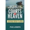 What You Were Never Taught About Appeals in the Courts of Heaven: Courtroom Prayers for Turning Unanswered Prayers to Answers