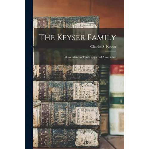 The Keyser Family: Descendants of Dirck Keyser of Amsterdam