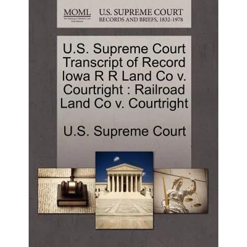 U.S. Supreme Court Transcript of Record Iowa R R Land Co V. Courtright: Railroad Land Co V. Courtright