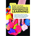Simple Low-Cost Games and Activities for Sensorimotor Learning: A Sourcebook of Ideas for Young Children Including Those with Autism, Adhd, Sensory Pr