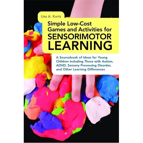 Simple Low-Cost Games and Activities for Sensorimotor Learning: A Sourcebook of Ideas for Young Children Including Those with Autism, Adhd, Sensory Pr