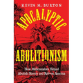 Apocalyptic Abolitionism: How Millennialists Helped Abolish Slavery and Reform America