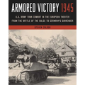 Armored Victory 1945: U.S. Army Tank Combat in the European Theater from the Battle of the Bulge to Germany's Surrender