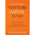 How To Raise A Venture Capital Fund: The Essential Guide on Fundraising and Understanding Limited Partners
