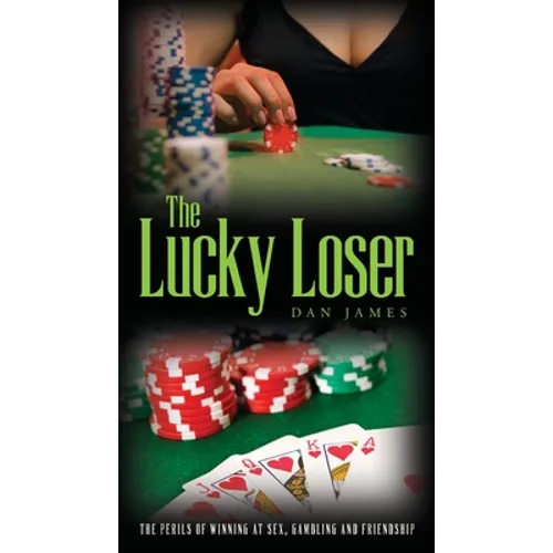 The Lucky Loser: The Perils of Winning at Sex, Gambling and Friendship