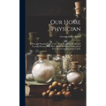 Our Home Physician: A New and Popular Guide to the Art of Preserving Health and Treating Disease; With Plain Advice for All the Medical an