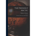 The Friendly Arctic: The Story of Five Years in Polar Regions