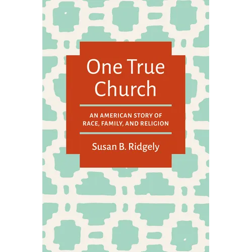 One True Church: An American Story of Race, Family, and Religion