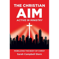 The Christian Aim: Active in Ministry: Mobilizing the Body of Christ
