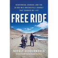 Free Ride: Heartbreak, Courage, and the 20,000-Mile Motorcycle Journey That Changed My Life