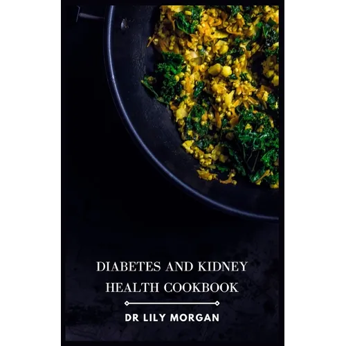 Diabetes and Kidney Health Cookbook: Nutrient-Packed Recipes for Managing Chronic Conditions