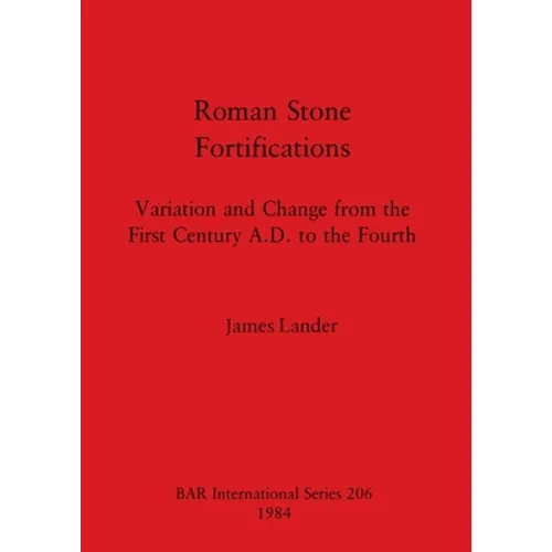 Roman Stone Fortifications: Variation and Change from the First Century A.D. to the Fourth